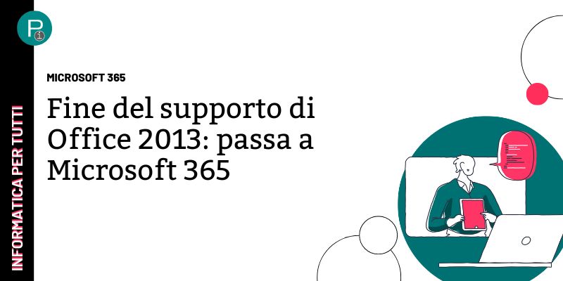 Fine del supporto di Office 2013: passa a Microsoft 365